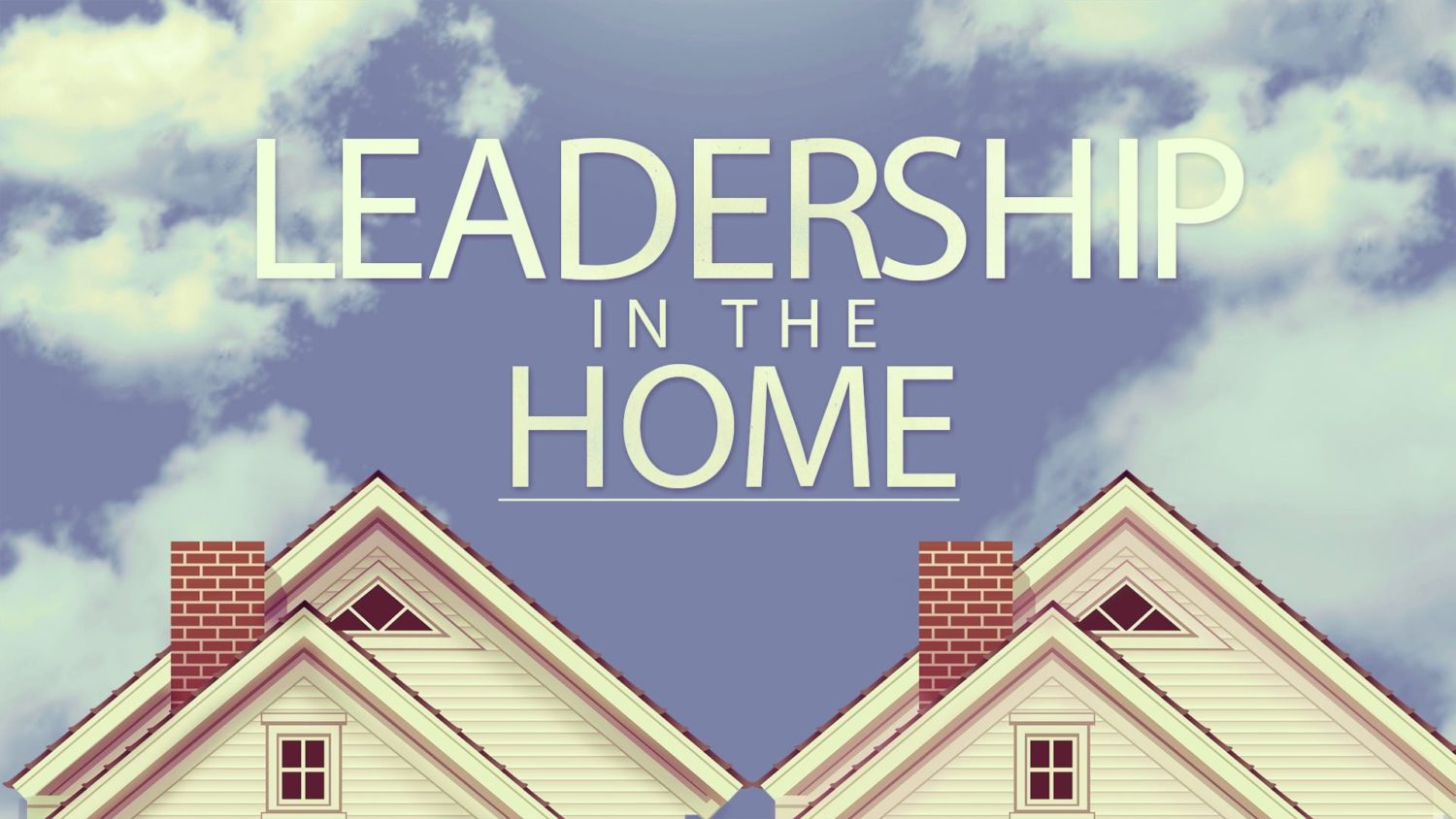 Featured image for “Leadership in The Home”